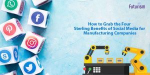 Benefits of Social Media for Manufacturing Companies