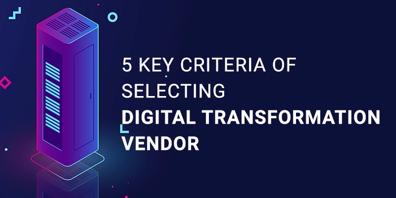 5 Key Criteria Of Selecting Digital Transformation Vendor