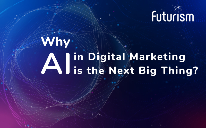 Why AI in Digital Marketing is the Next Big Thing?