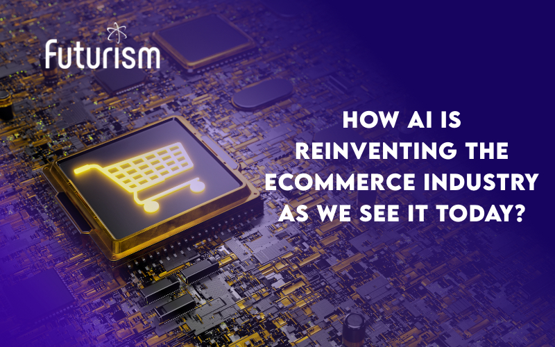 How AI Is Reinventing the Ecommerce Industry As We See It Today?
