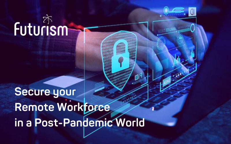 10 Ways to Secure your Remote Workforce in a Post-Pandemic World