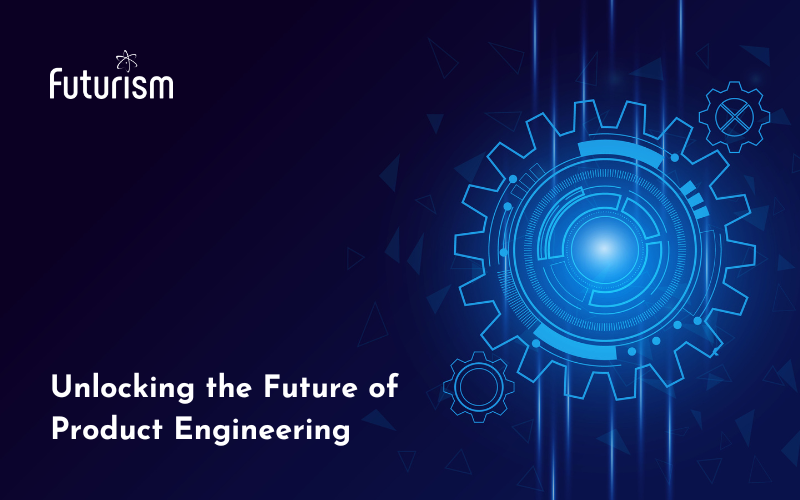 Futurism: Unlocking the Future of Product Engineering