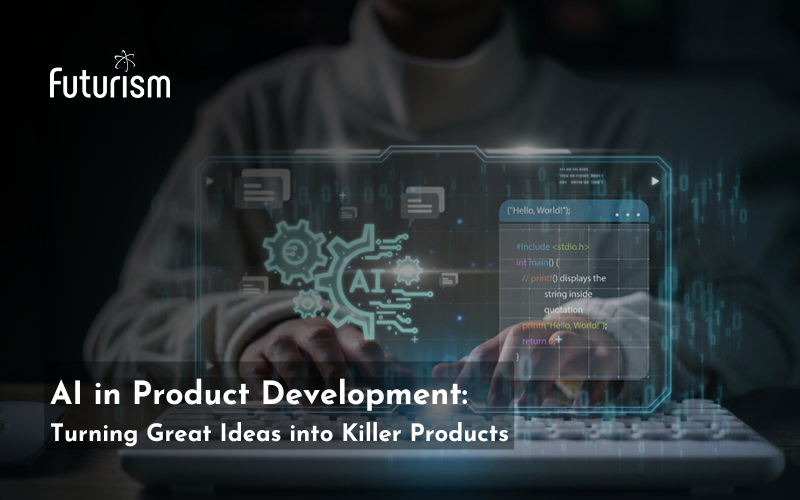 AI in Product Development: Turning Great Ideas into Killer Products