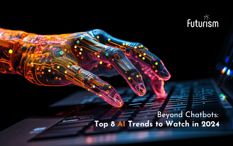 Beyond Chatbots: Top 8 AI Trends to Watch in 2024 and Beyond