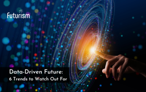 Data-Driven Future: 6 Trends to Watch Out For