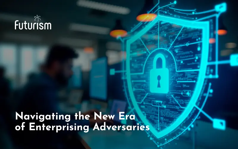 Navigating the New Era of Enterprising Adversaries